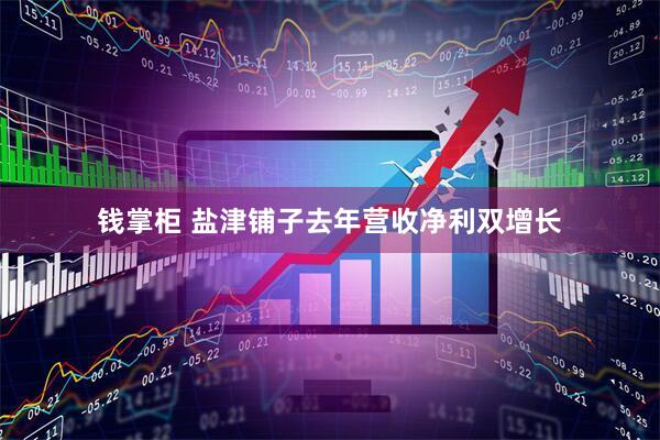 钱掌柜 盐津铺子去年营收净利双增长